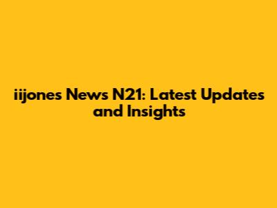 iijones News N21: Latest Updates and Insights