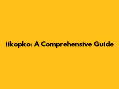 iikopko: A Comprehensive Guide