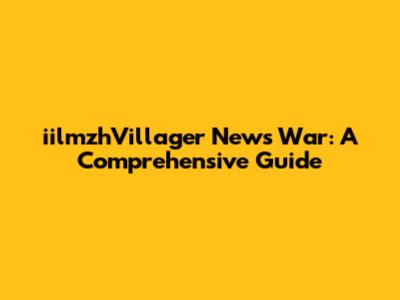 iilmzhVillager News War: A Comprehensive Guide