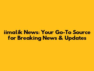 iimalik News: Your Go-To Source for Breaking News & Updates