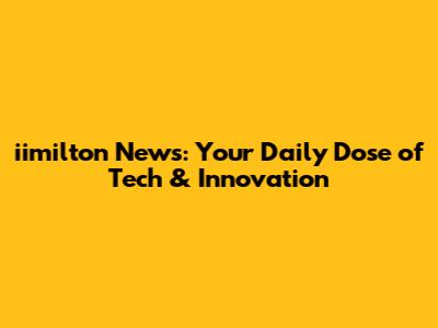 iimilton News: Your Daily Dose of Tech & Innovation