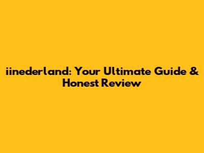iinederland: Your Ultimate Guide & Honest Review