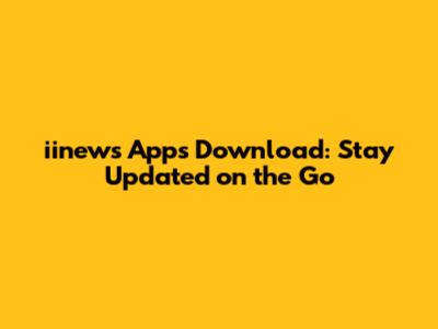 iinews Apps Download: Stay Updated on the Go