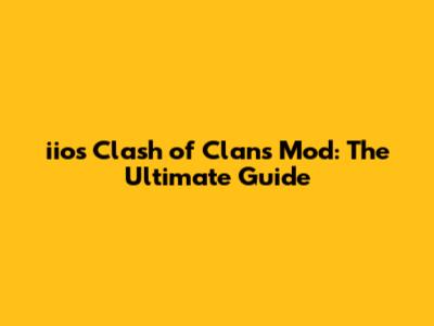 iios Clash of Clans Mod: The Ultimate Guide