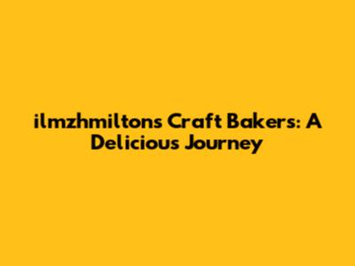 ilmzhmilton's Craft Bakers: A Delicious Journey