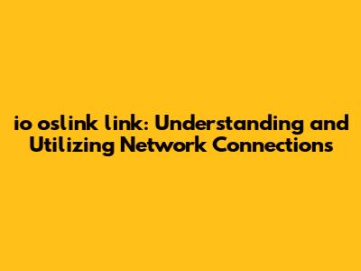 io oslink link: Understanding and Utilizing Network Connections