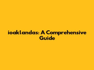 ioaklandas: A Comprehensive Guide
