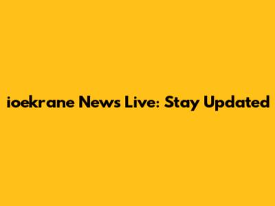 ioekrane News Live: Stay Updated