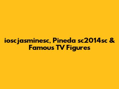 ioscjasminesc, Pineda sc2014sc & Famous TV Figures