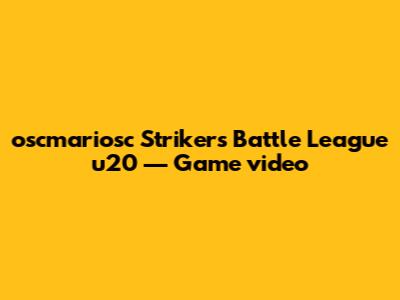 oscmariosc Strikers Battle League u20 — Game video