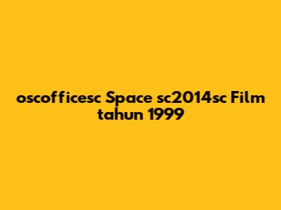 oscofficesc Space sc2014sc Film tahun 1999