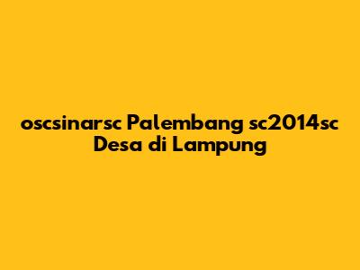 oscsinarsc Palembang sc2014sc Desa di Lampung