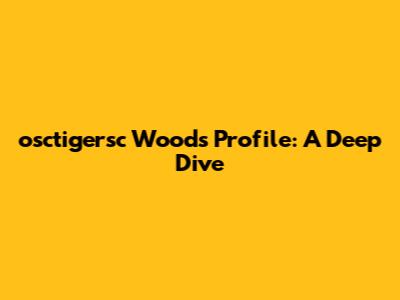 osctigersc Woods Profile: A Deep Dive