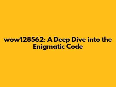 wow128562: A Deep Dive into the Enigmatic Code