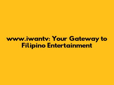 www.iwantv: Your Gateway to Filipino Entertainment