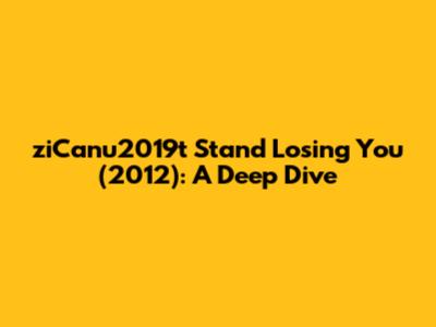 ziCanu2019t Stand Losing You (2012): A Deep Dive
