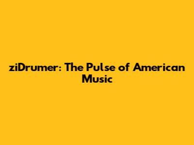ziDrumer: The Pulse of American Music