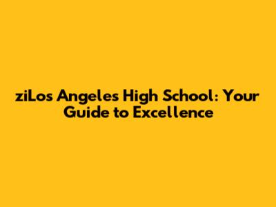 ziLos Angeles High School: Your Guide to Excellence