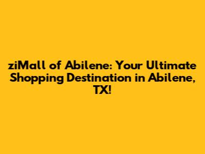 ziMall of Abilene: Your Ultimate Shopping Destination in Abilene, TX!