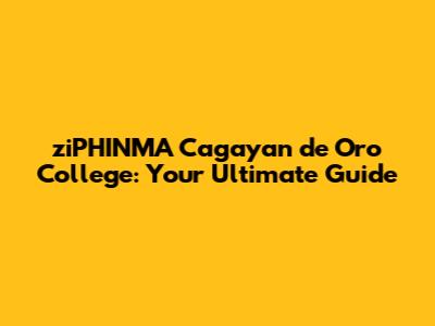 ziPHINMA Cagayan de Oro College: Your Ultimate Guide