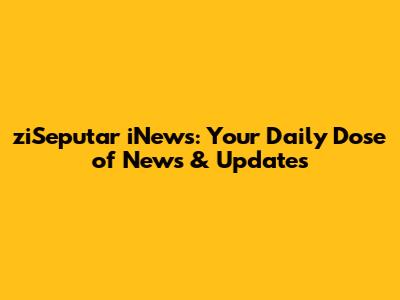 ziSeputar iNews: Your Daily Dose of News & Updates